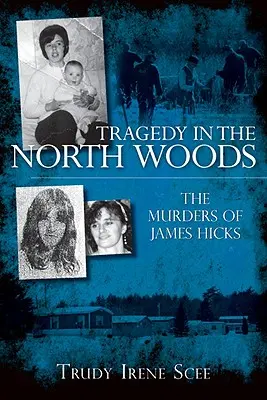 Tragédie v severních lesích: Vraždy Jamese Hickse - Tragedy in the North Woods: The Murders of James Hicks