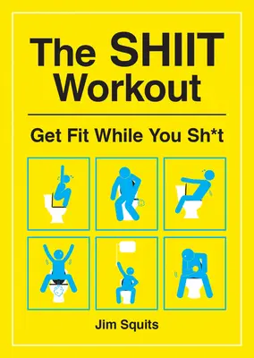 The Shiit Workout: Buďte ve formě, zatímco s*rete - The Shiit Workout: Get Fit While You Sh*t