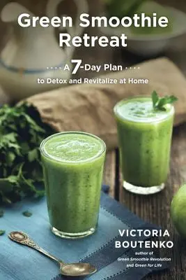 Zelený smoothie ústup: Knížka: Sedmidenní plán domácí detoxikace a revitalizace - Green Smoothie Retreat: A 7-Day Plan to Detox and Revitalize at Home