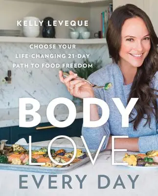 Láska k tělu každý den: Zvolte si 21denní cestu ke svobodě od jídla, která vám změní život. - Body Love Every Day: Choose Your Life-Changing 21-Day Path to Food Freedom