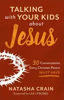 Mluvit s dětmi o Ježíši: 30 rozhovorů, které musí vést každý křesťanský rodič. - Talking with Your Kids about Jesus: 30 Conversations Every Christian Parent Must Have