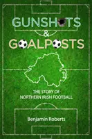 Výstřely a branky - Příběh severoirského fotbalu - Gunshots & Goalposts - The Story of Northern Irish Football