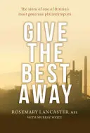 Rozdávejte to nejlepší: Příběh jednoho z nejštědřejších britských filantropů - Give the Best Away: The Story of One of Britain's Most Generous Philanthropists