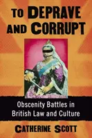 Zpustošit a zkazit: Obscénní bitvy v britském právu a kultuře - To Deprave and Corrupt: Obscenity Battles in British Law and Culture