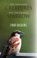 Neznámá stvoření a mluvící vrabec - The Unknown Creatures and The Talking Sparrow