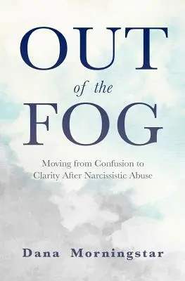 Ven z mlhy: Přechod od zmatku k jasnosti po narcistickém zneužívání (Out of the Fog: Moving from Confusion to Clarity After Narcissistic Abuse) - Out of the Fog: Moving from Confusion to Clarity After Narcissistic Abuse