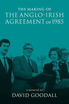 Tvorba anglo-irské dohody z roku 1985: Vzpomínky Davida Goodalla - The Making of the Anglo-Irish Agreement of 1985: A Memoir by David Goodall