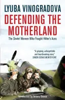 Obrana vlasti: Sovětské ženy, které bojovaly proti Hitlerovým esům - Defending the Motherland: The Soviet Women Who Fought Hitler's Aces