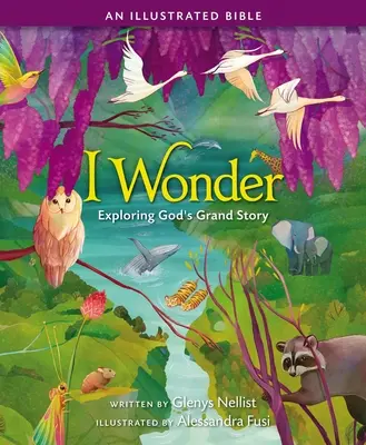 I Wonder: Zkoumání velkého Božího příběhu: Ilustrovaná Bible - I Wonder: Exploring God's Grand Story: An Illustrated Bible