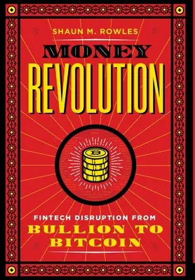 Revoluce peněz: Fintech disrupce od mincí po bitcoiny - Money Revolution: Fintech Disruption from Bullion to Bitcoin