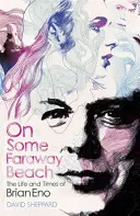 Na vzdálené pláži: Život a doba Briana Ena - On Some Faraway Beach: The Life and Times of Brian Eno