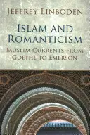 Islám a romantismus: Muslimské proudy od Goetha po Emersona - Islam and Romanticism: Muslim Currents from Goethe to Emerson