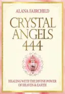 Křišťáloví andělé 444 - Léčení božskou silou nebe a země (Fairchild Alana (Alana Fairchild)) - Crystal Angels 444 - Healing with the Divine Power of Heaven & Earth (Fairchild Alana (Alana Fairchild))