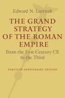 Velká strategie Římské říše: Od prvního do třetího století po Kristu - The Grand Strategy of the Roman Empire: From the First Century Ce to the Third