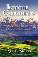Do Karpat: (2. díl: Západní hory): Cesta srdcem a historií střední a východní Evropy (2. díl: Západní hory) - Into the Carpathians: A Journey Through the Heart and History of East Central Europe (Part 2: The Western Mountains)