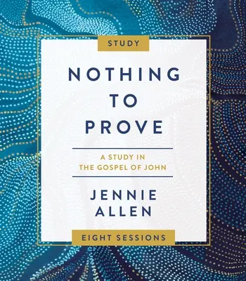Nothing to Prove Study Guide Plus Streaming Video: Studie z Janova evangelia - Nothing to Prove Study Guide Plus Streaming Video: A Study in the Gospel of John