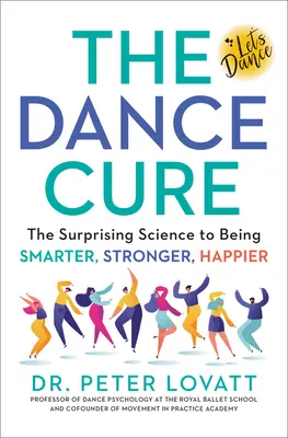 The Dance Cure: The Surprising Science to Being Smarter, Stronger, Happier (Léčba tancem: Překvapivá věda o tom, jak být chytřejší, silnější a šťastnější) - The Dance Cure: The Surprising Science to Being Smarter, Stronger, Happier