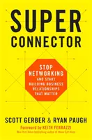 Superkonektor: Přestaňte vytvářet sítě a začněte budovat obchodní vztahy, na kterých záleží - Superconnector: Stop Networking and Start Building Business Relationships That Matter
