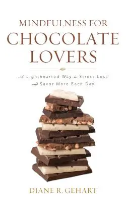 Mindfulness pro milovníky čokolády: Čokoládová psychologie a její učení: Odlehčený způsob, jak se méně stresovat a více si pochutnávat každý den - Mindfulness for Chocolate Lovers: A Lighthearted Way to Stress Less and Savor More Each Day