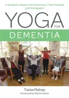 Jóga při demenci: Joga: Průvodce pro lidi s demencí, jejich rodiny a pečovatele - Yoga for Dementia: A Guide for People with Dementia, Their Families and Caregivers