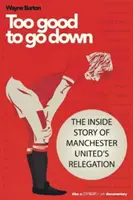 Příliš dobrý na to, aby sestoupil - Příběh zevnitř o sestupu Manchesteru United do nižší soutěže - Too Good to Go Down - The Inside Story of Manchester United's Relegation