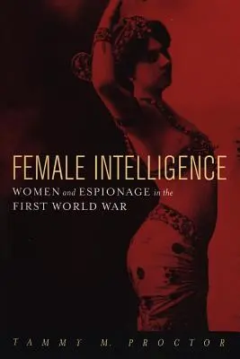 Ženská inteligence: Ženy a špionáž v první světové válce - Female Intelligence: Women and Espionage in the First World War