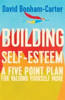 Budování sebevědomí: Pětibodový plán, jak si více vážit sám sebe - Building Self-Esteem: A Five-Point Plan for Valuing Yourself More