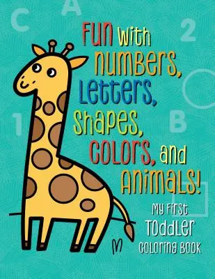 Moje první omalovánky pro batolata: Zábava s čísly, písmeny, tvary, barvami a zvířaty! - My First Toddler Coloring Book: Fun with Numbers, Letters, Shapes, Colors, and Animals!