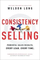 Prodej důslednosti: Vydržte to: Stálost: Mocné výsledky v prodeji. Každé vedení. Pokaždé. - Consistency Selling: Powerful Sales Results. Every Lead. Every Time.
