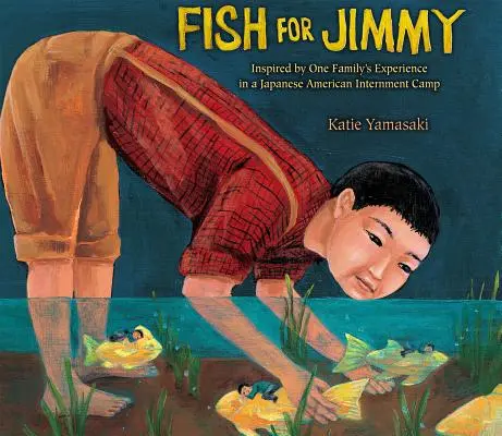 Ryba pro Jimmyho: Inspirováno zkušenostmi jedné rodiny z internačního tábora pro Japonce - Fish for Jimmy: Inspired by One Family's Experience in a Japanese American Internment Camp