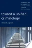 K jednotné kriminologii: K integraci předpokladů o kriminalitě, lidech a společnosti - Toward a Unified Criminology: Integrating Assumptions about Crime, People and Society