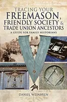 Pátrání po předcích z řad svobodných zednářů, přátelských spolků a odborů: Průvodce pro rodinné historiky - Tracing Your Freemason, Friendly Society and Trade Union Ancestors: A Guide for Family Historians