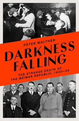 Padající tma: Podivná smrt Výmarské republiky, 1930-33 - Darkness Falling: The Strange Death of the Weimar Republic, 1930-33