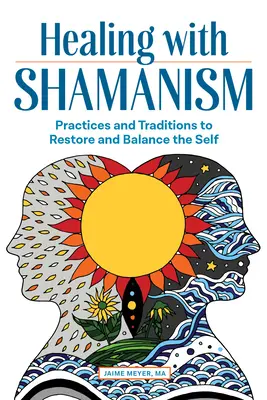 Léčení šamanismem: Praktiky a tradice pro obnovu a rovnováhu vlastního já - Healing with Shamanism: Practices and Traditions to Restore and Balance the Self