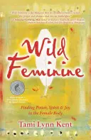 Divoké ženství: Najít sílu, ducha a radost v ženském těle. - Wild Feminine: Finding Power, Spirit & Joy in the Female Body