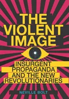 Násilný obraz - povstalecká propaganda a noví revolucionáři - Violent Image - Insurgent Propaganda and the New Revolutionaries