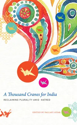 Tisíc jeřábů pro Indii: Znovuzískání plurality uprostřed nenávisti - A Thousand Cranes for India: Reclaiming Plurality Amid Hatred