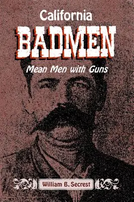 Kalifornští padouši: Zlí muži se zbraněmi na starém západním pobřeží - California Badmen: Mean Men with Guns on the Old West Coast