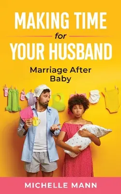 Udělejte si čas na manžela: Manželství po narození dítěte - Making Time for Your Husband: Marriage After Baby