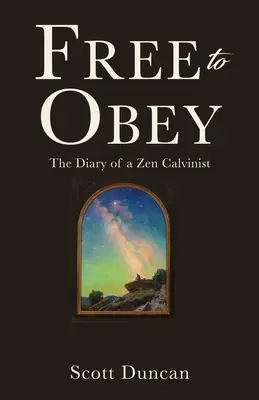 Svobodně poslouchat: Deník zenového kalvinisty - Free To Obey: The Diary of a Zen Calvinist
