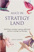 Alenka v zemi strategií - schůzky šíleného kloboučníka, firemní králičí nory a jak řídit svého plameňáka - Alice in strategy land - Mad Hatter's meetings, corporate rabbit holes and how to manage your flamingo