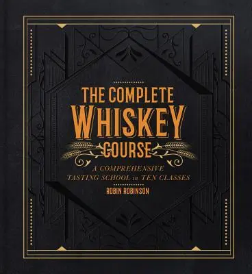 Kompletní kurz whisky: Komplexní škola degustace v deseti lekcích - The Complete Whiskey Course: A Comprehensive Tasting School in Ten Classes