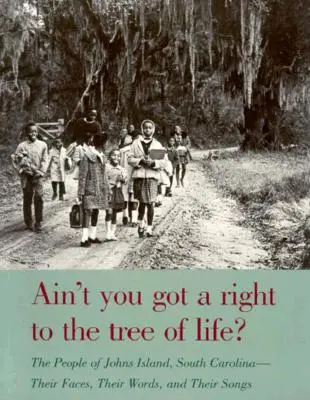 Ain't You Got a Right to the Tree of Life? (Nemáš právo na strom života?) Jejich tváře, slova a písně: The People of Johns Island South Carolina-The Faces, Their Words, and Their Songs (Lidé z Johns Islandu v Jižní Karolíně - jejich tváře, slova a písně) - Ain't You Got a Right to the Tree of Life?: The People of Johns Island South Carolina-Their Faces, Their Words, and Their Songs