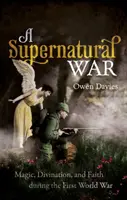 Nadpřirozená válka: magie, věštění a víra za první světové války - A Supernatural War: Magic, Divination, and Faith During the First World War