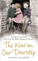 Válka na našem prahu: Londýnský East End a jak ho blesková válka navždy změnila - The War on Our Doorstep: London's East End and How the Blitz Changed It Forever