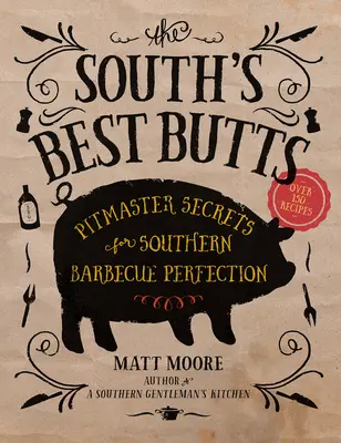 Nejlepší zadky Jihu: Tajemství mistra jižanského grilu: Jižanská grilovací dokonalost. - The South's Best Butts: Pitmaster Secrets for Southern Barbecue Perfection