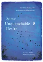 Jakási neuhasitelná touha: Sanskrtské básně buddhistického poustevníka Bhartrihariho - Some Unquenchable Desire: Sanskrit Poems of the Buddhist Hermit Bhartrihari