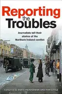 Hlášení potíží: Novináři vyprávějí své příběhy o konfliktu v Severním Irsku - Reporting the Troubles: Journalists Tell Their Stories of the Northern Ireland Conflict
