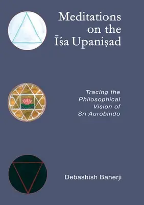 Meditace nad Ísa Upanisádou: Vydejte se po stopách filosofické vize Šrí Aurobinda. - Meditations on the Isa Upanisad: Tracing the Philosophical Vision of Sri Aurobindo