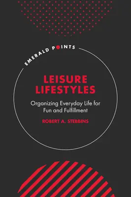 Volnočasové životní styly: Organizace každodenního života pro zábavu a spokojenost - Leisure Lifestyles: Organizing Everyday Life for Fun and Fulfillment